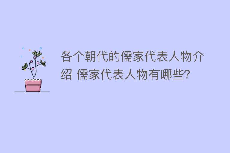 各个朝代的儒家代表人物介绍 儒家代表人物有哪些？