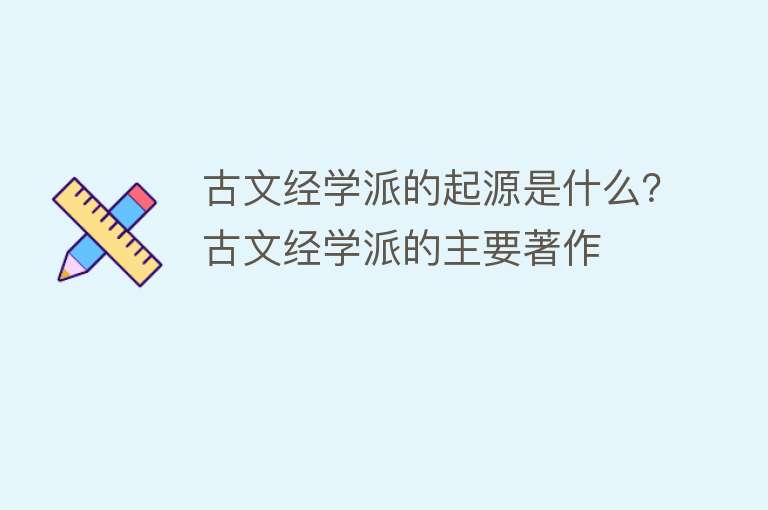 古文经学派的起源是什么？古文经学派的主要著作