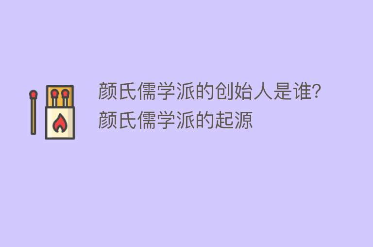 颜氏儒学派的创始人是谁？颜氏儒学派的起源