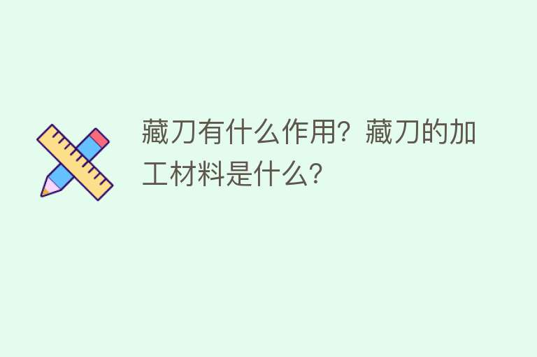 藏刀有什么作用？藏刀的加工材料是什么？