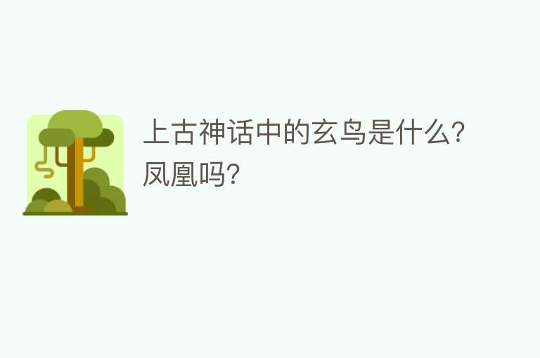 上古神话中的玄鸟是什么？凤凰吗？