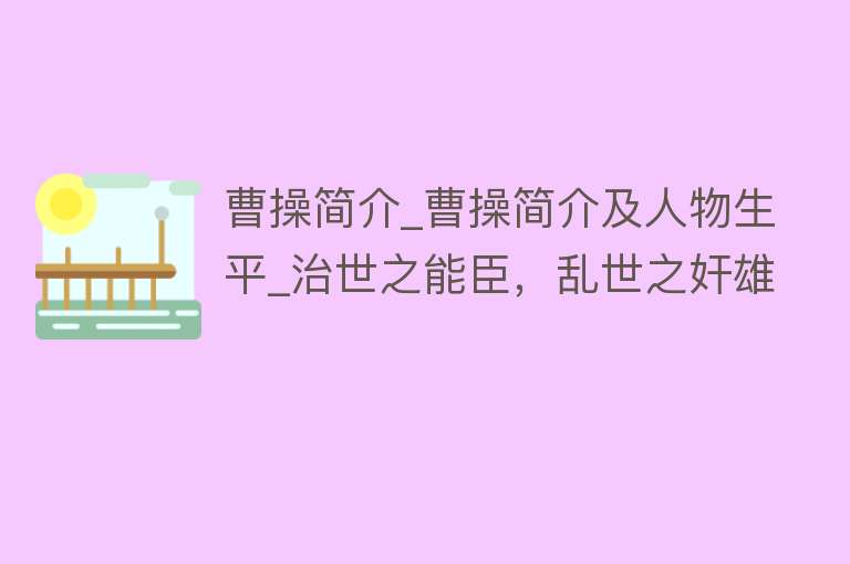 曹操简介_曹操简介及人物生平_治世之能臣，乱世之奸雄