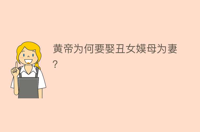 黄帝为何要娶丑女嫫母为妻？