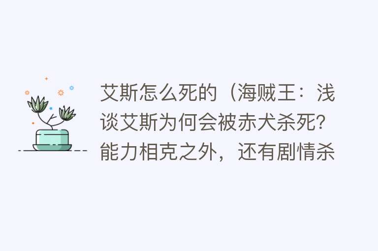 艾斯怎么死的（海贼王：浅谈艾斯为何会被赤犬杀死？能力相克之外，还