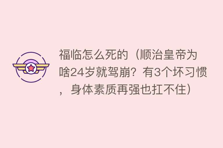 福临怎么死的（顺治皇帝为啥24岁就驾崩？有3个坏习惯，身体素质再