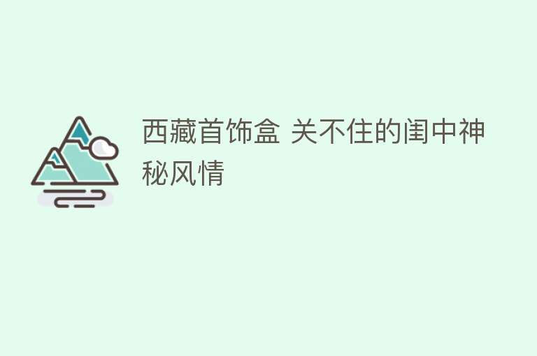 西藏首饰盒 关不住的闺中神秘风情