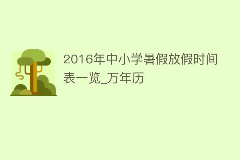 2016年中小学暑假放假时间表一览_万年历