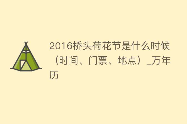 2016桥头荷花节是什么时候（时间、门票、地点）_万年历