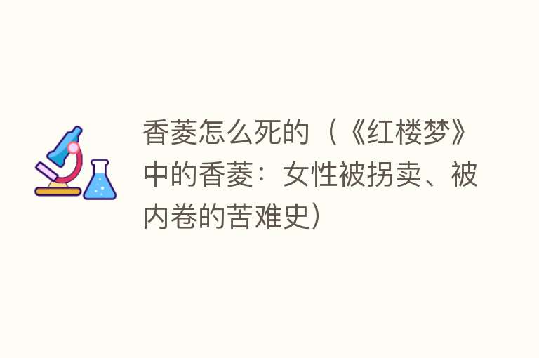 香菱怎么死的（《红楼梦》中的香菱：女性被拐卖、被内卷的苦难史