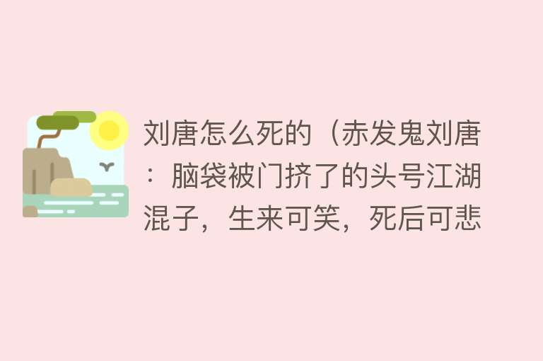 刘唐怎么死的（赤发鬼刘唐：脑袋被门挤了的头号江湖混子，生来可笑