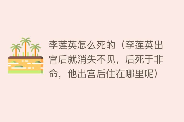 李莲英怎么死的（李莲英出宫后就消失不见，后死于非命，他出宫后住