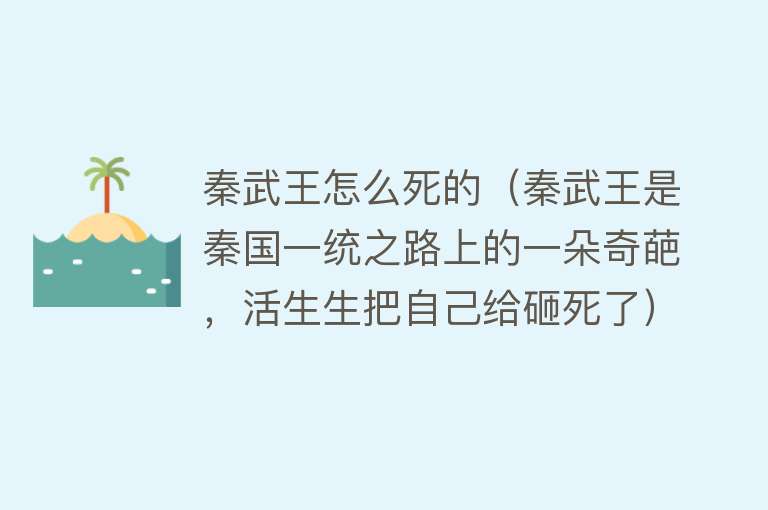 秦武王怎么死的（秦武王是秦国一统之路上的一朵奇葩，活生生把自