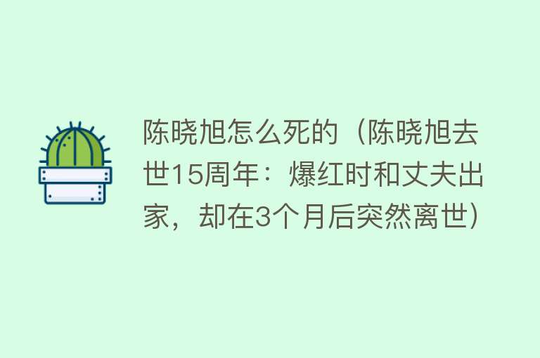 陈晓旭怎么死的（陈晓旭去世15周年：爆红时和丈夫出家，却在3个月