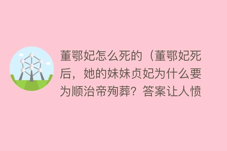 董鄂妃怎么死的（董鄂妃死后，她的妹妹贞妃为什么要为顺治帝殉葬