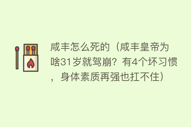 咸丰怎么死的（咸丰皇帝为啥31岁就驾崩？有4个坏习惯，身体素质再