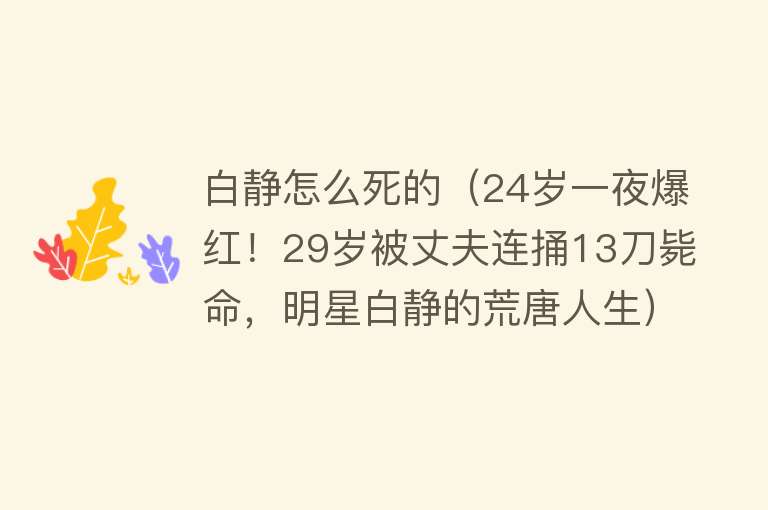 白静怎么死的（24岁一夜爆红！29岁被丈夫连捅13刀毙命，明星白静的