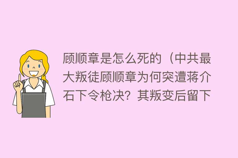 顾顺章是怎么死的（中共最大叛徒顾顺章为何突遭蒋介石下令枪决