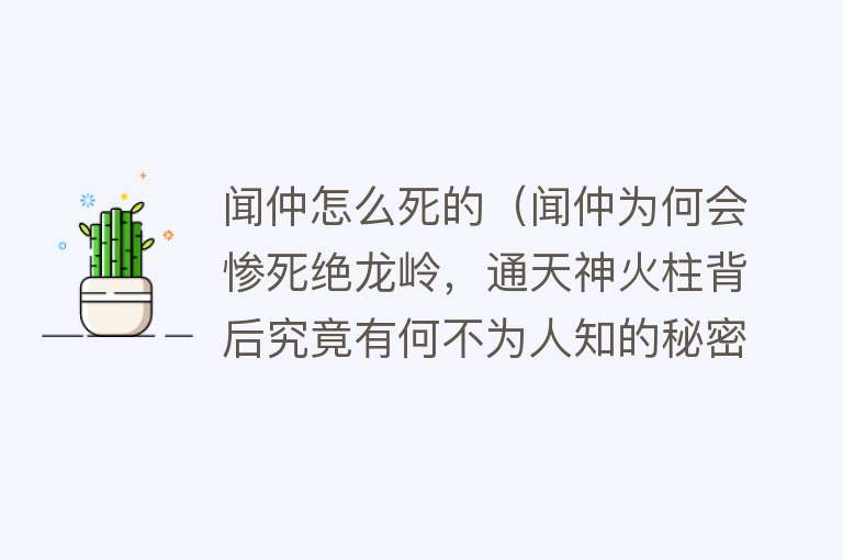 闻仲怎么死的（闻仲为何会惨死绝龙岭，通天神火柱背后究竟有何不