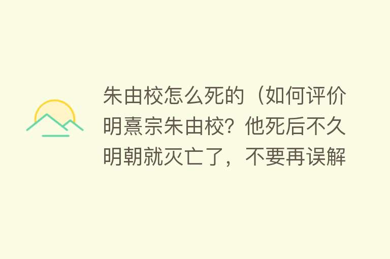 朱由校怎么死的（如何评价明熹宗朱由校？他死后不久明朝就灭亡了