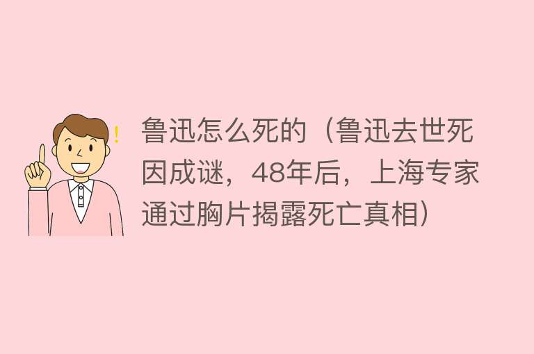 鲁迅怎么死的（鲁迅去世死因成谜，48年后，上海专家通过胸片揭露死